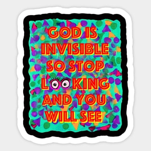God is Invisible so Stop Looking and you will See Sticker